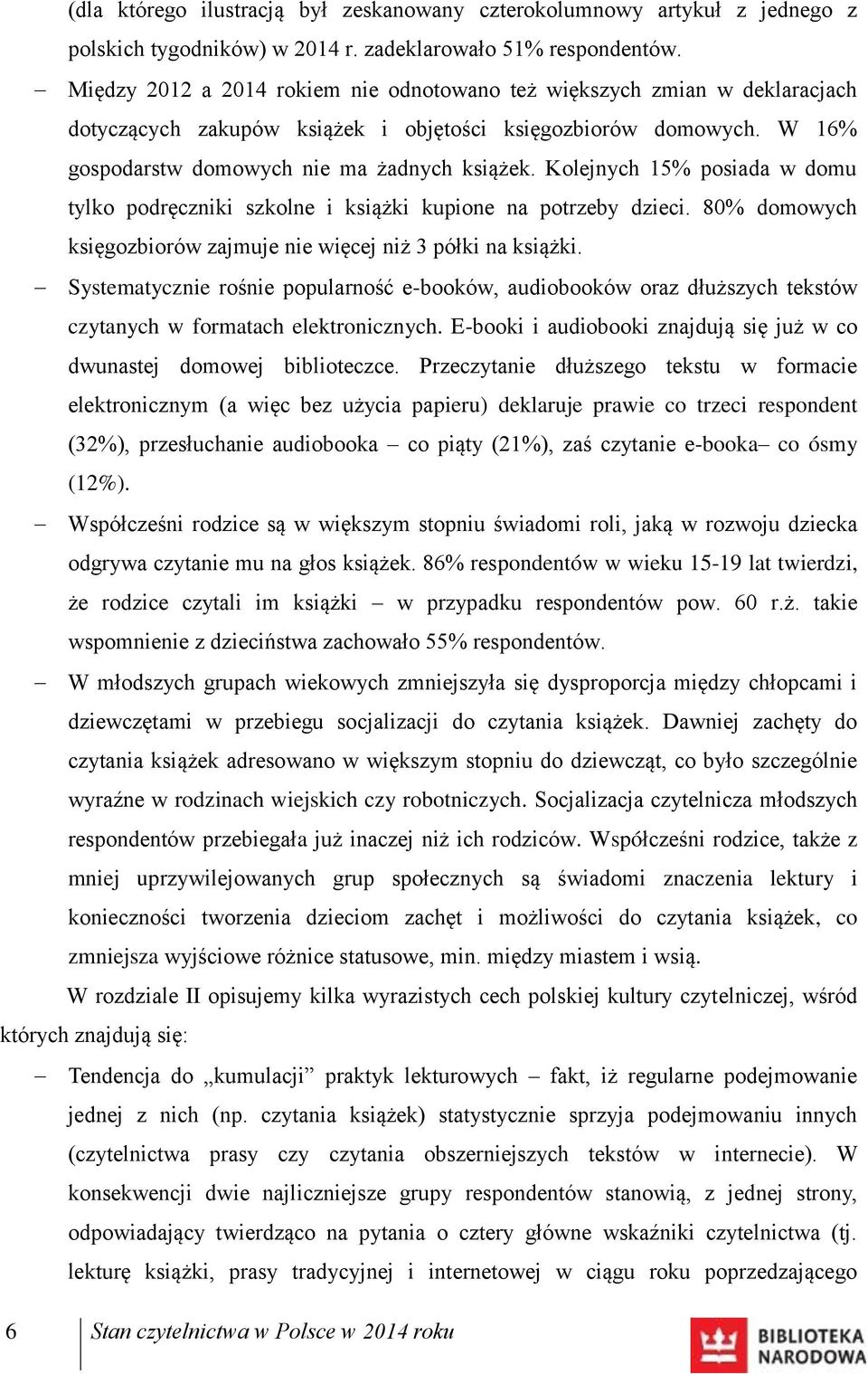 Kolejnych 15% posiada w domu tylko podręczniki szkolne i książki kupione na potrzeby dzieci. 80% domowych księgozbiorów zajmuje nie więcej niż 3 półki na książki.