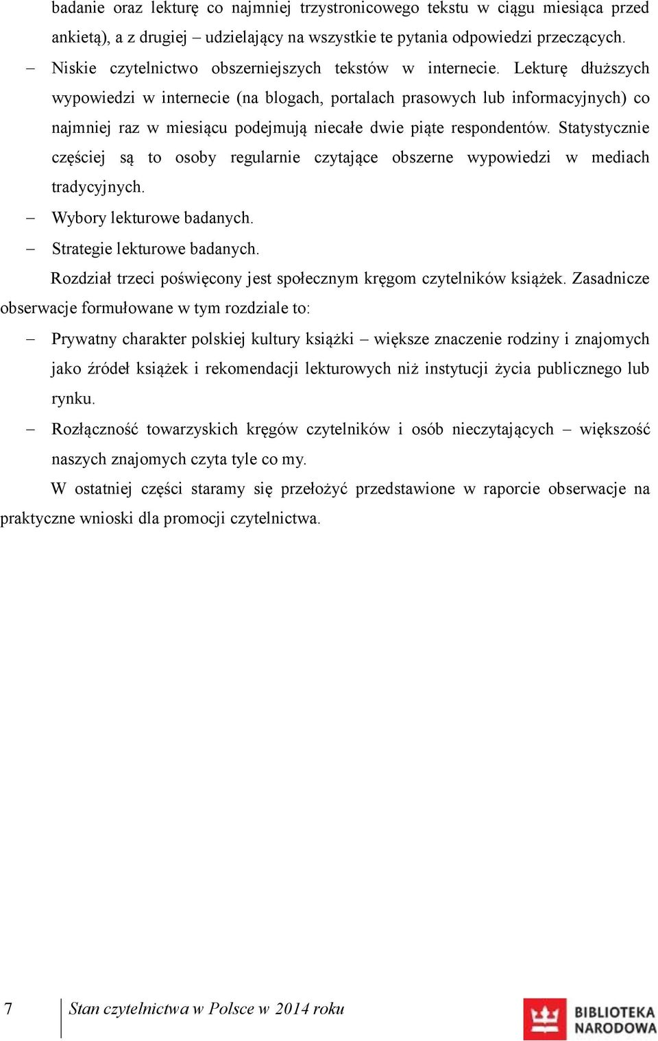 Lekturę dłuższych wypowiedzi w internecie (na blogach, portalach prasowych lub informacyjnych) co najmniej raz w miesiącu podejmują niecałe dwie piąte respondentów.