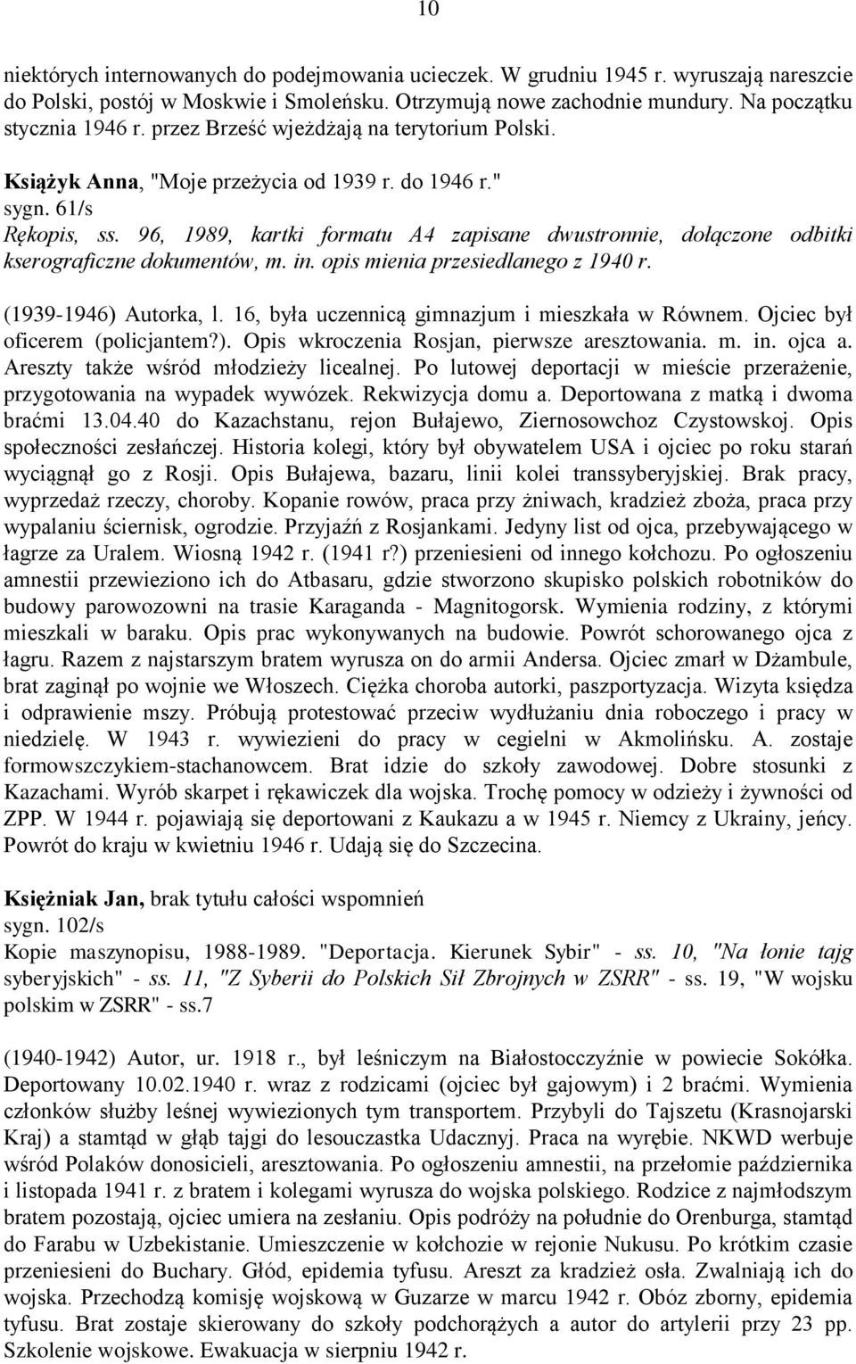 96, 1989, kartki formatu A4 zapisane dwustronnie, dołączone odbitki kserograficzne dokumentów, m. in. opis mienia przesiedlanego z 1940 r. (1939-1946) Autorka, l.