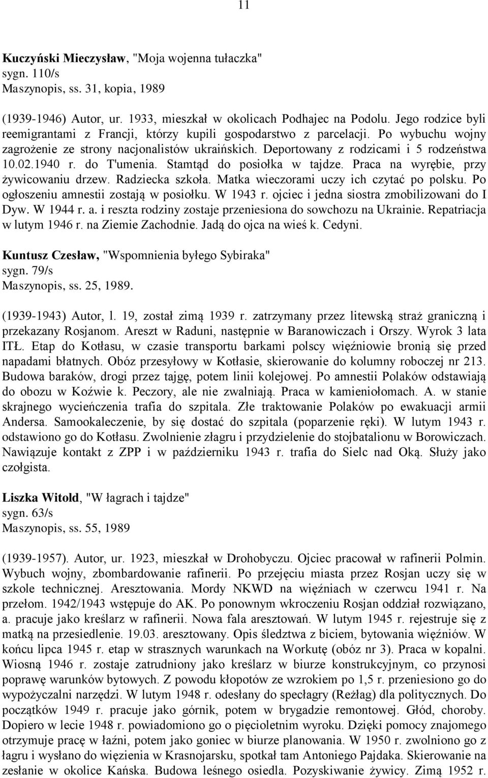 1940 r. do T'umenia. Stamtąd do posiołka w tajdze. Praca na wyrębie, przy żywicowaniu drzew. Radziecka szkoła. Matka wieczorami uczy ich czytać po polsku. Po ogłoszeniu amnestii zostają w posiołku.