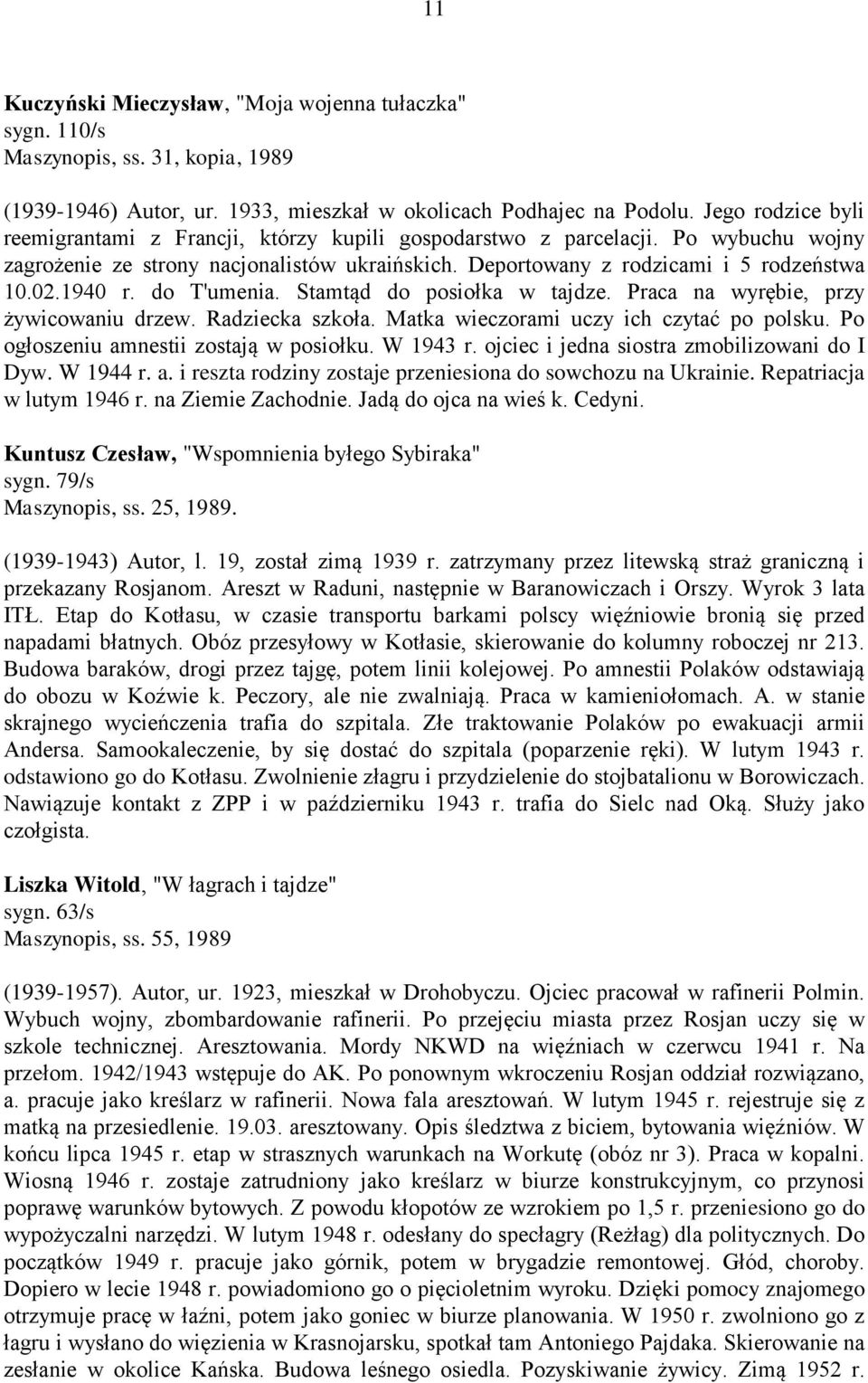 1940 r. do T'umenia. Stamtąd do posiołka w tajdze. Praca na wyrębie, przy żywicowaniu drzew. Radziecka szkoła. Matka wieczorami uczy ich czytać po polsku. Po ogłoszeniu amnestii zostają w posiołku.