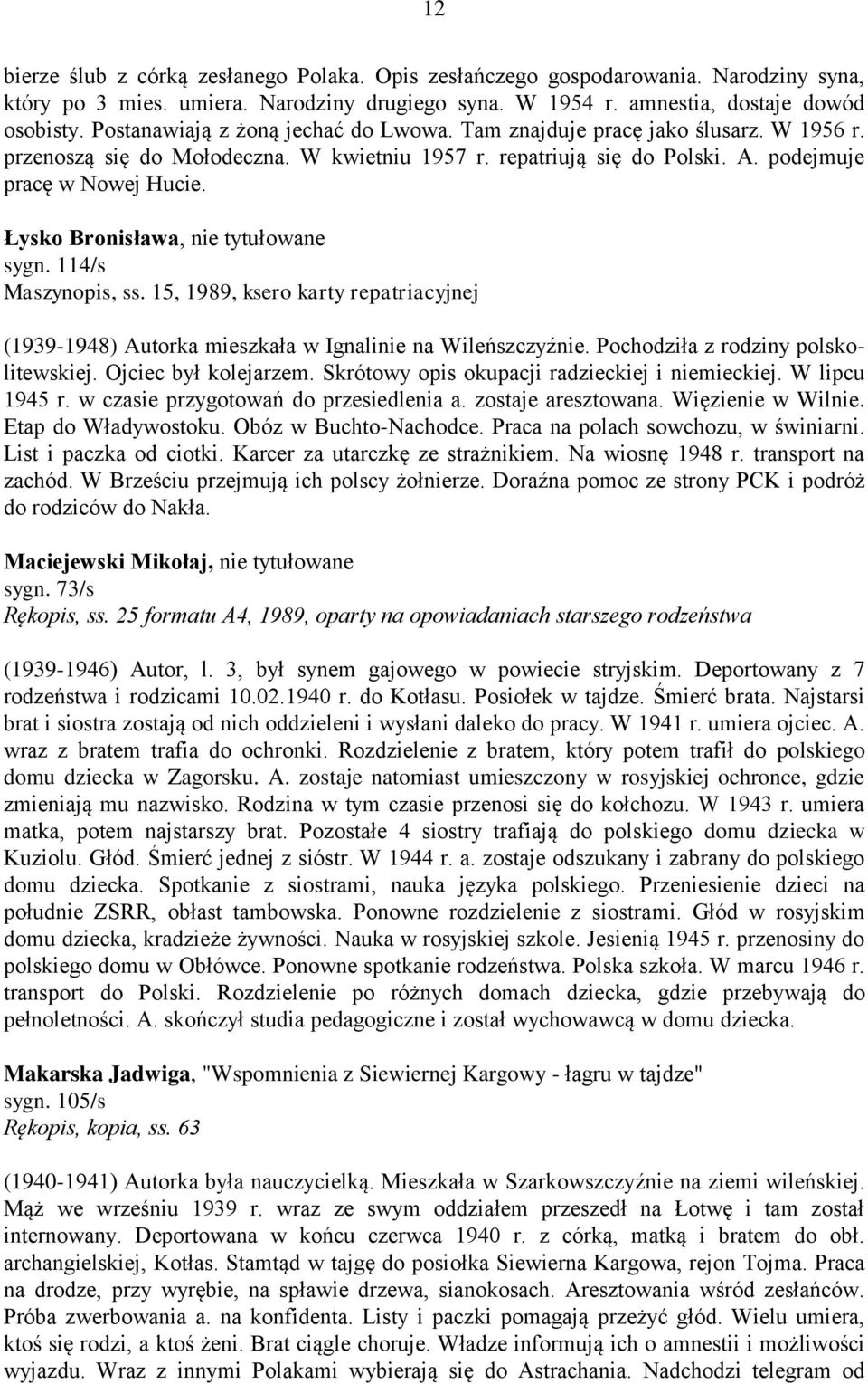 Łysko Bronisława, nie tytułowane sygn. 114/s Maszynopis, ss. 15, 1989, ksero karty repatriacyjnej (1939-1948) Autorka mieszkała w Ignalinie na Wileńszczyźnie. Pochodziła z rodziny polskolitewskiej.