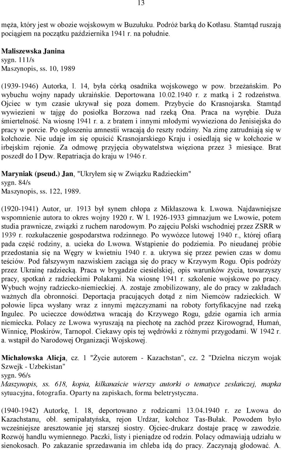 Ojciec w tym czasie ukrywał się poza domem. Przybycie do Krasnojarska. Stamtąd wywiezieni w tajgę do posiołka Borzowa nad rzeką Ona. Praca na wyrębie. Duża śmiertelność. Na wiosnę 1941 r. a.