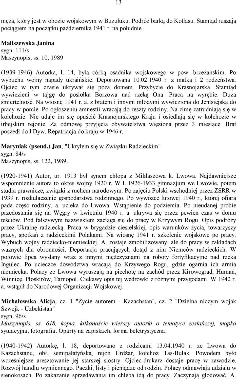 Ojciec w tym czasie ukrywał się poza domem. Przybycie do Krasnojarska. Stamtąd wywiezieni w tajgę do posiołka Borzowa nad rzeką Ona. Praca na wyrębie. Duża śmiertelność. Na wiosnę 1941 r. a.