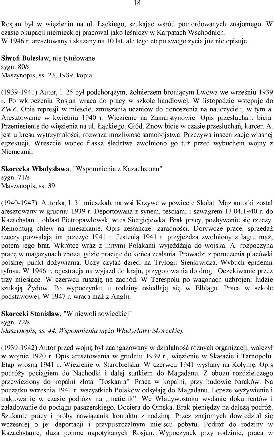 25 był podchorążym, żołnierzem broniącym Lwowa we wrześniu 1939 r. Po wkroczeniu Rosjan wraca do pracy w szkole handlowej. W listopadzie wstępuje do ZWZ.