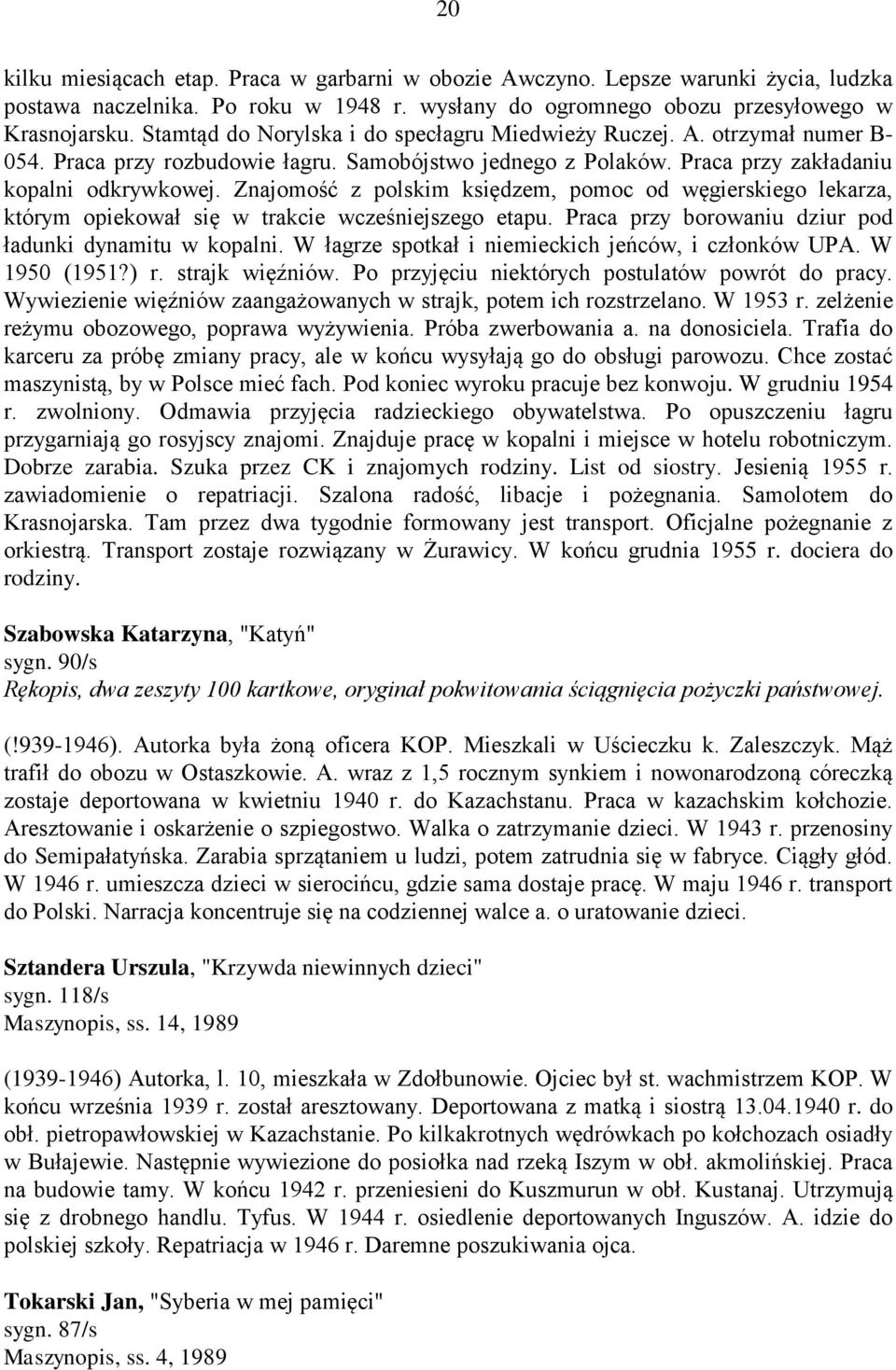 Znajomość z polskim księdzem, pomoc od węgierskiego lekarza, którym opiekował się w trakcie wcześniejszego etapu. Praca przy borowaniu dziur pod ładunki dynamitu w kopalni.