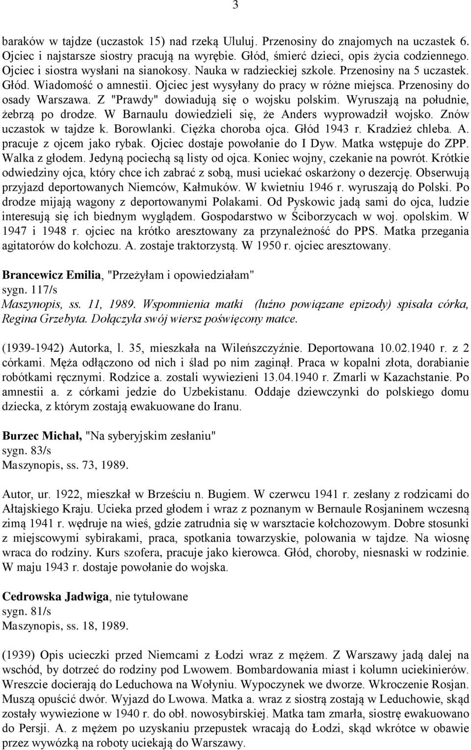 Z "Prawdy" dowiadują się o wojsku polskim. Wyruszają na południe, żebrzą po drodze. W Barnaulu dowiedzieli się, że Anders wyprowadził wojsko. Znów uczastok w tajdze k. Borowlanki. Ciężka choroba ojca.