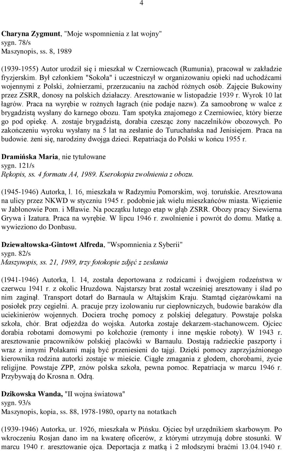 Zajęcie Bukowiny przez ZSRR, donosy na polskich działaczy. Aresztowanie w listopadzie 1939 r. Wyrok 10 lat łagrów. Praca na wyrębie w rożnych łagrach (nie podaje nazw).