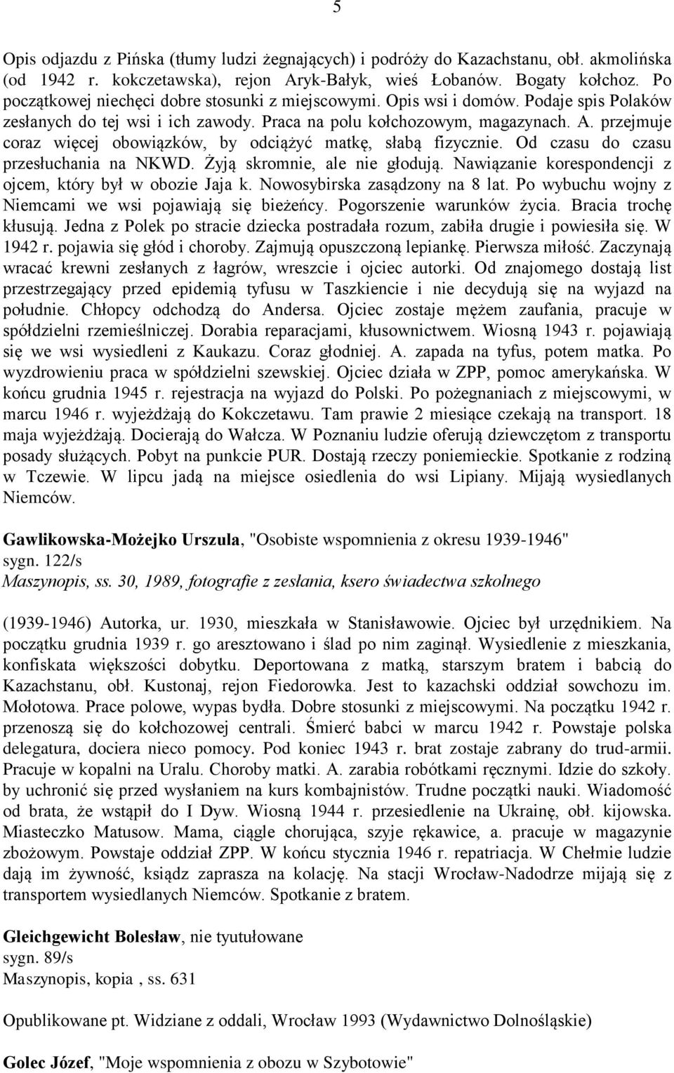 przejmuje coraz więcej obowiązków, by odciążyć matkę, słabą fizycznie. Od czasu do czasu przesłuchania na NKWD. Żyją skromnie, ale nie głodują.