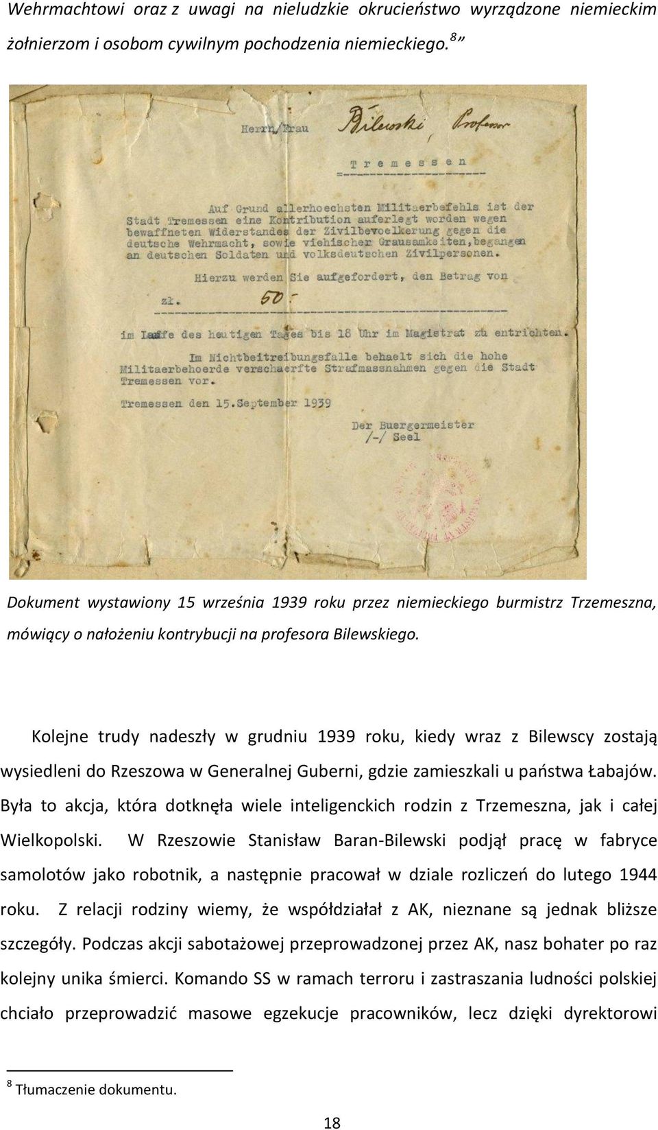 Kolejne trudy nadeszły w grudniu 1939 roku, kiedy wraz z Bilewscy zostają wysiedleni do Rzeszowa w Generalnej Guberni, gdzie zamieszkali u państwa Łabajów.