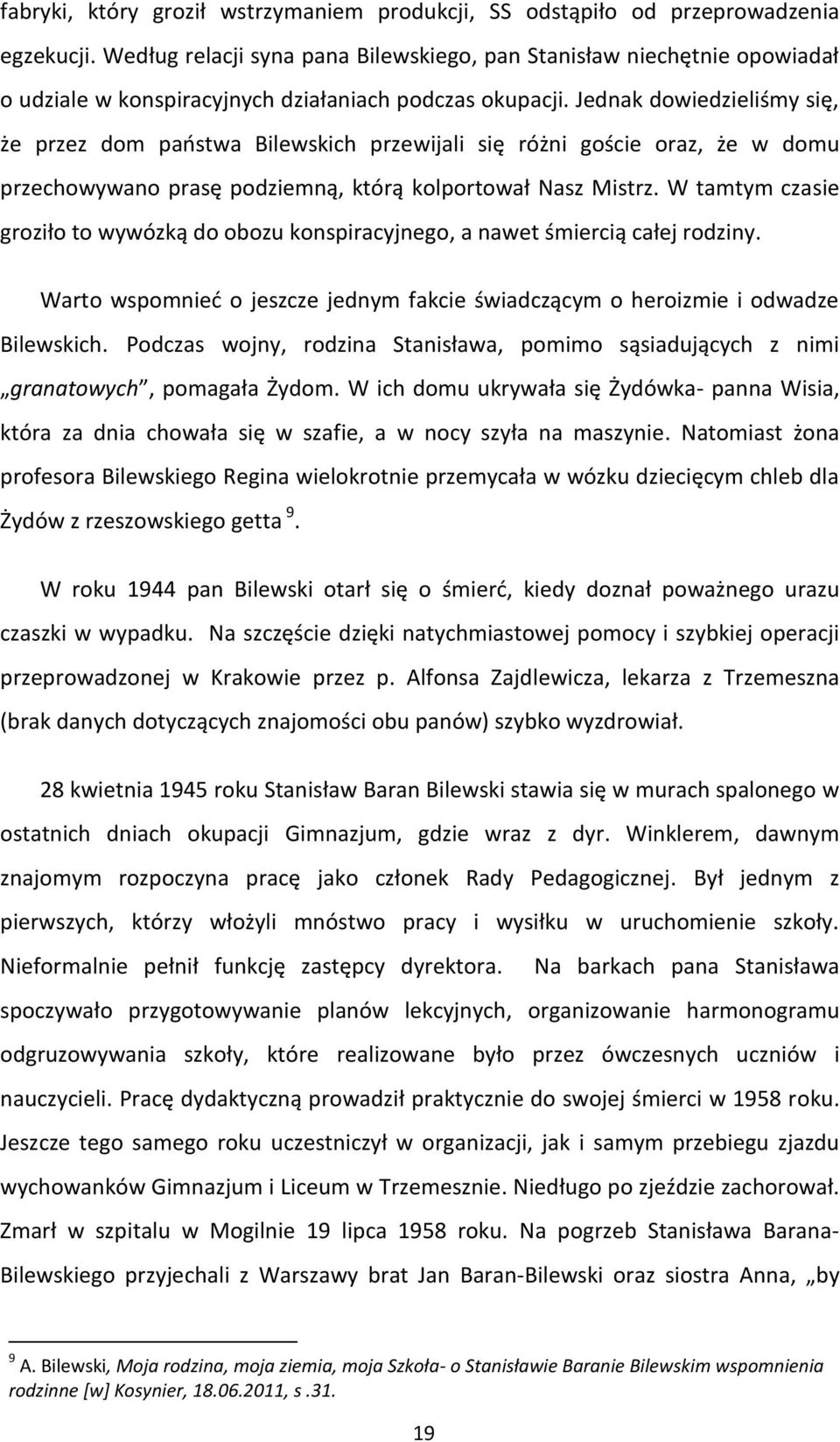 Jednak dowiedzieliśmy się, że przez dom państwa Bilewskich przewijali się różni goście oraz, że w domu przechowywano prasę podziemną, którą kolportował Nasz Mistrz.