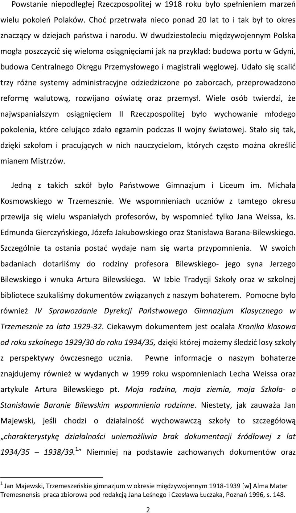 Udało się scalić trzy różne systemy administracyjne odziedziczone po zaborcach, przeprowadzono reformę walutową, rozwijano oświatę oraz przemysł.