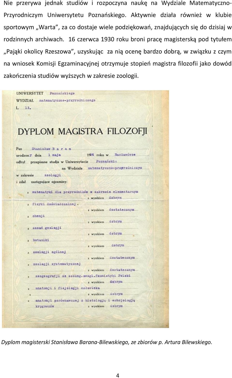 16 czerwca 1930 roku broni pracę magisterską pod tytułem Pająki okolicy Rzeszowa, uzyskując za nią ocenę bardzo dobrą, w związku z czym na wniosek