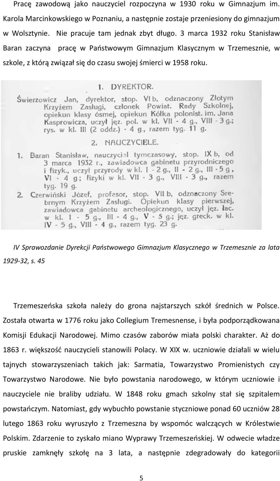 IV Sprawozdanie Dyrekcji Państwowego Gimnazjum Klasycznego w Trzemesznie za lata 1929-32, s. 45 Trzemeszeńska szkoła należy do grona najstarszych szkół średnich w Polsce.