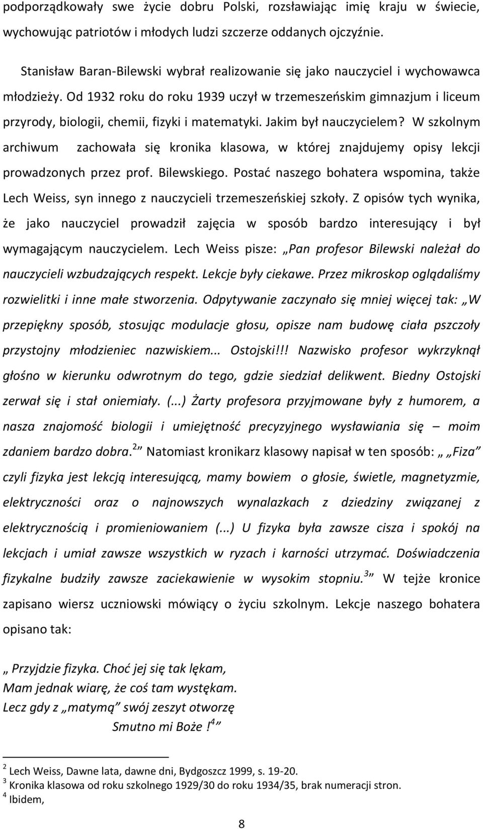 Od 1932 roku do roku 1939 uczył w trzemeszeńskim gimnazjum i liceum przyrody, biologii, chemii, fizyki i matematyki. Jakim był nauczycielem?