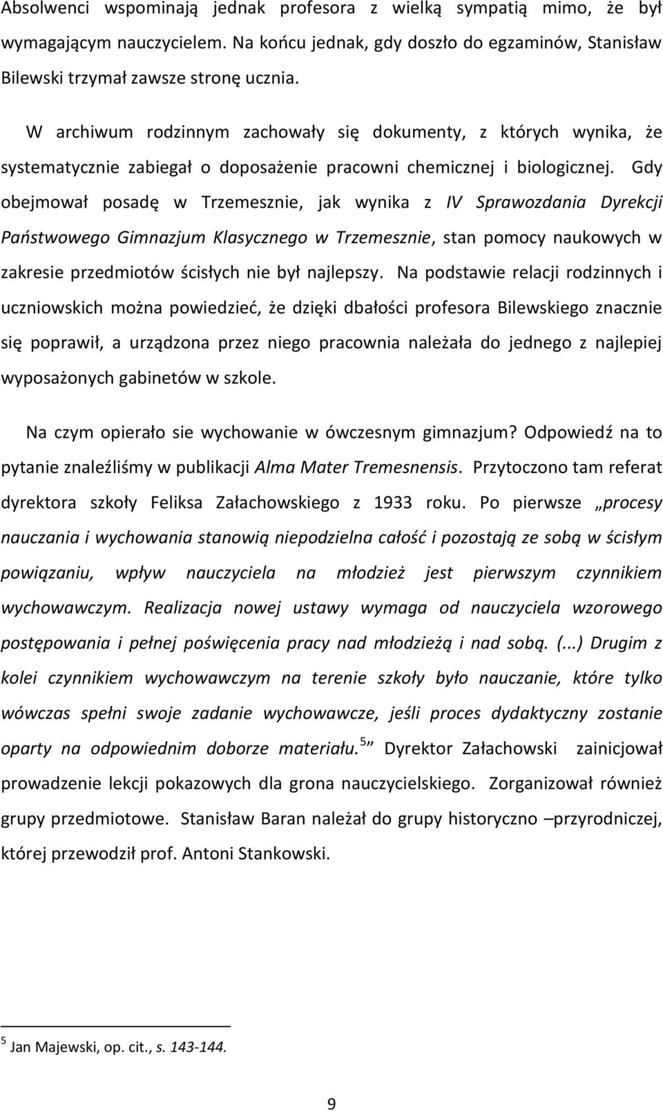 Gdy obejmował posadę w Trzemesznie, jak wynika z IV Sprawozdania Dyrekcji Państwowego Gimnazjum Klasycznego w Trzemesznie, stan pomocy naukowych w zakresie przedmiotów ścisłych nie był najlepszy.