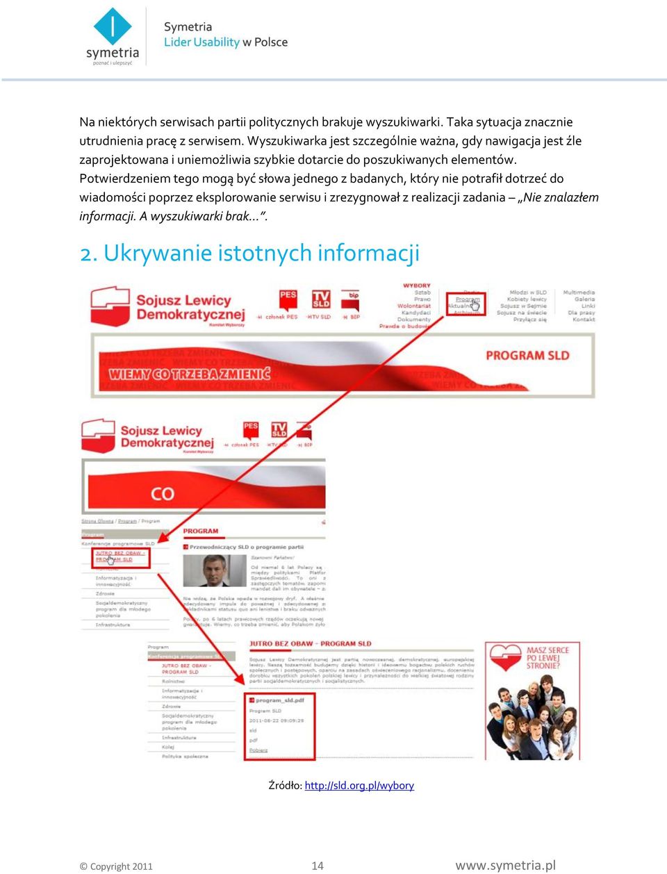 Potwierdzeniem tego mogą być słowa jednego z badanych, który nie potrafił dotrzeć do wiadomości poprzez eksplorowanie serwisu i zrezygnował z