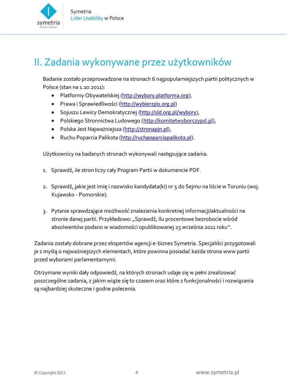 pl), Polska Jest Najważniejsza (http://stronapjn.pl), Ruchu Poparcia Palikota (http://ruchpoparciapalikota.pl). Użytkownicy na badanych stronach wykonywali następujące zadania. 1.