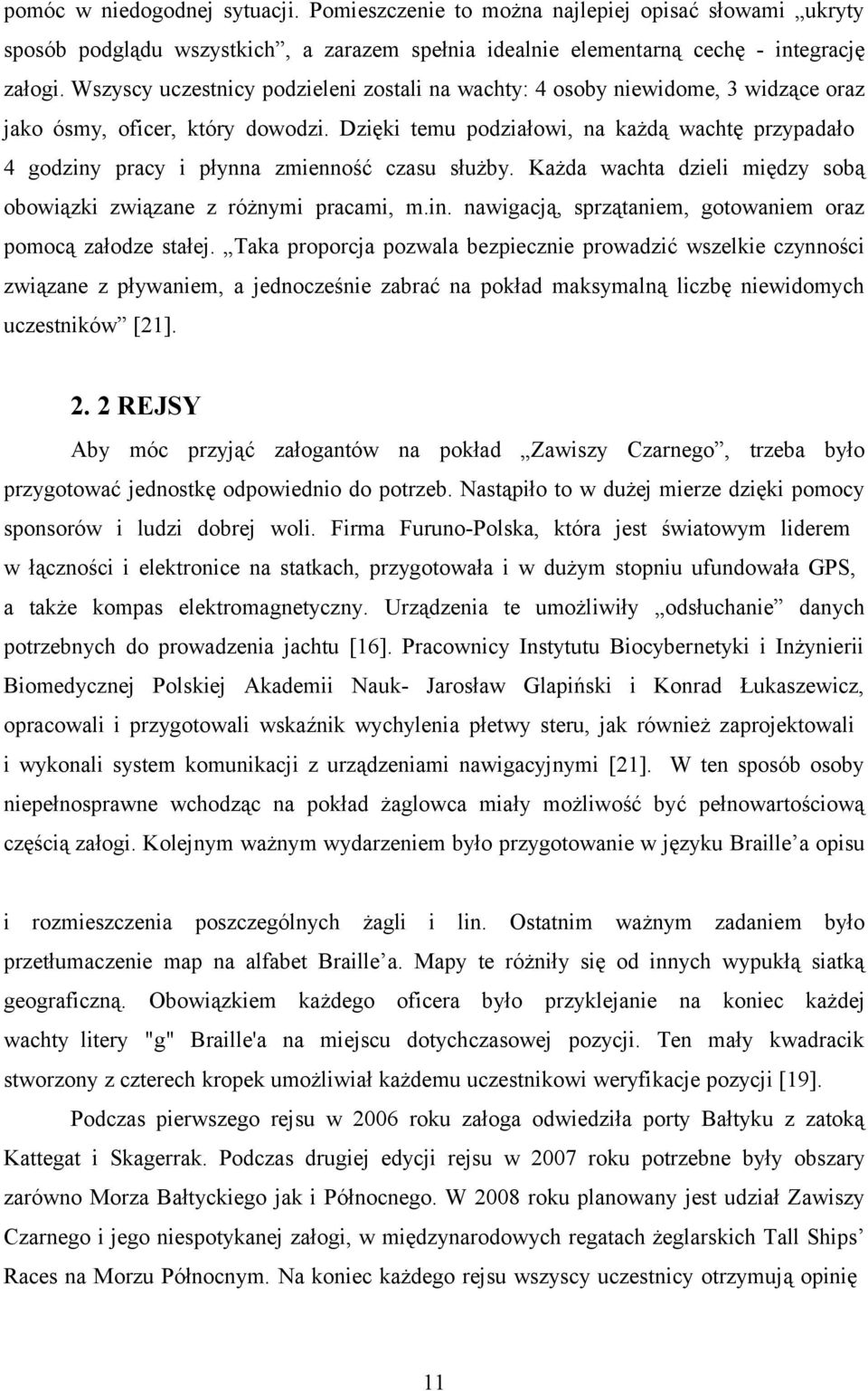 Dzięki temu podziałowi, na każdą wachtę przypadało 4 godziny pracy i płynna zmienność czasu służby. Każda wachta dzieli między sobą obowiązki związane z różnymi pracami, m.in. nawigacją, sprzątaniem, gotowaniem oraz pomocą załodze stałej.