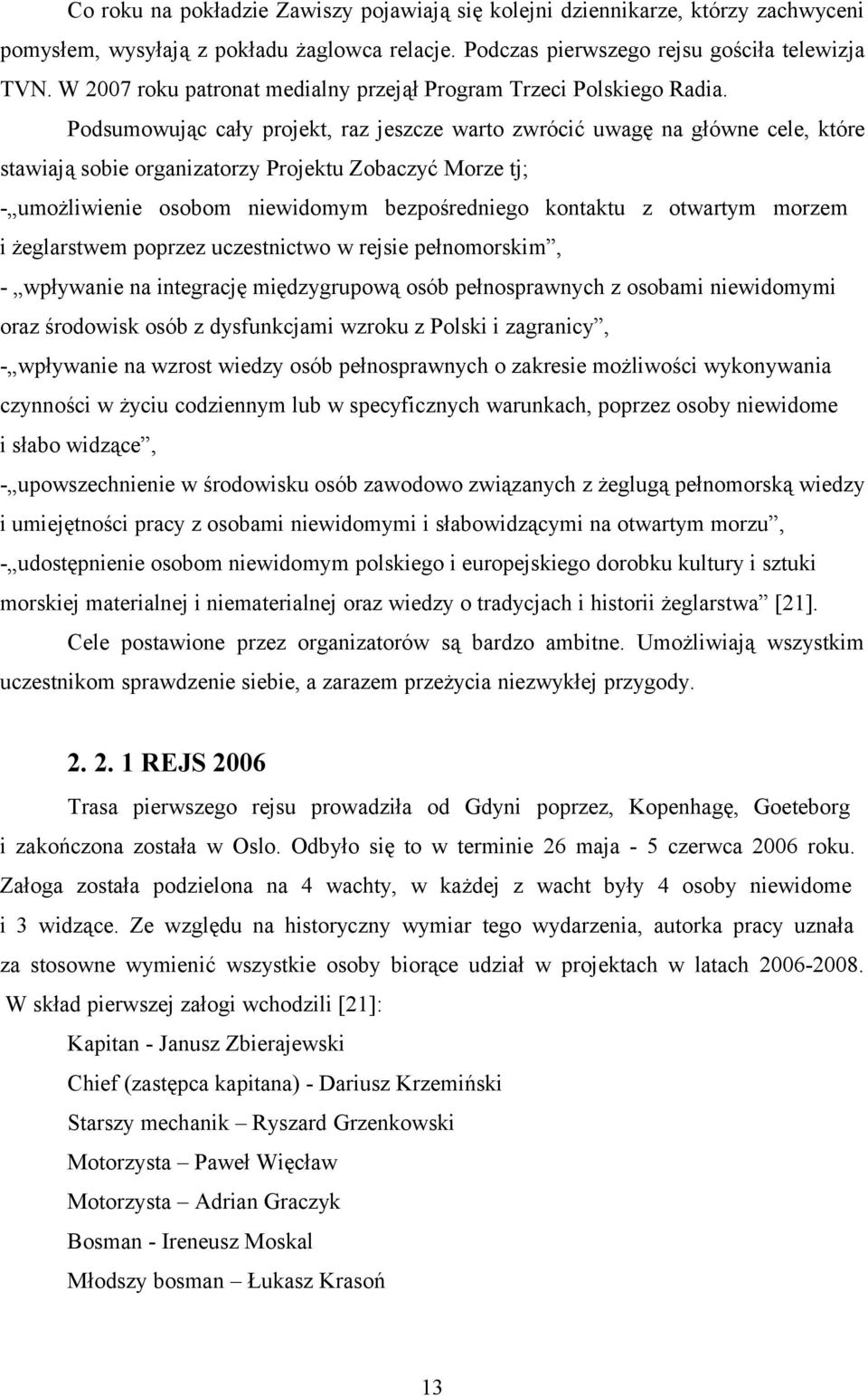 Podsumowując cały projekt, raz jeszcze warto zwrócić uwagę na główne cele, które stawiają sobie organizatorzy Projektu Zobaczyć Morze tj; - umożliwienie osobom niewidomym bezpośredniego kontaktu z