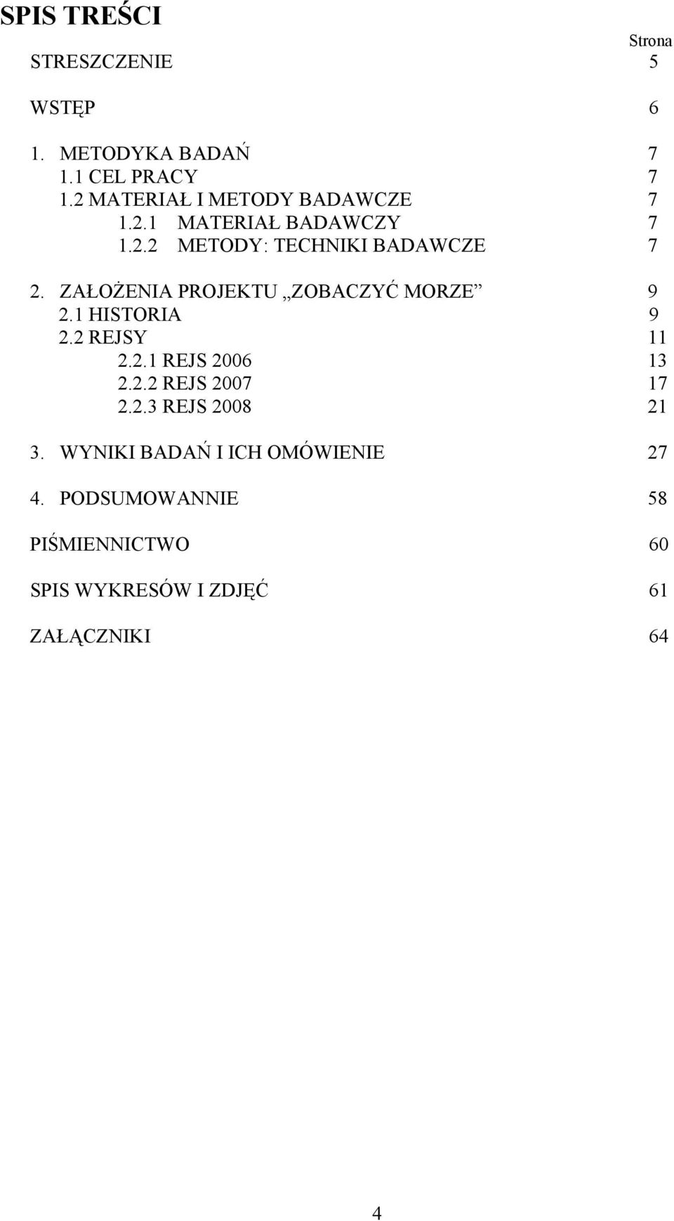 ZAŁOŻENIA PROJEKTU ZOBACZYĆ MORZE 9 2.1 HISTORIA 9 2.2 REJSY 11 2.2.1 REJS 2006 13 2.2.2 REJS 2007 17 2.