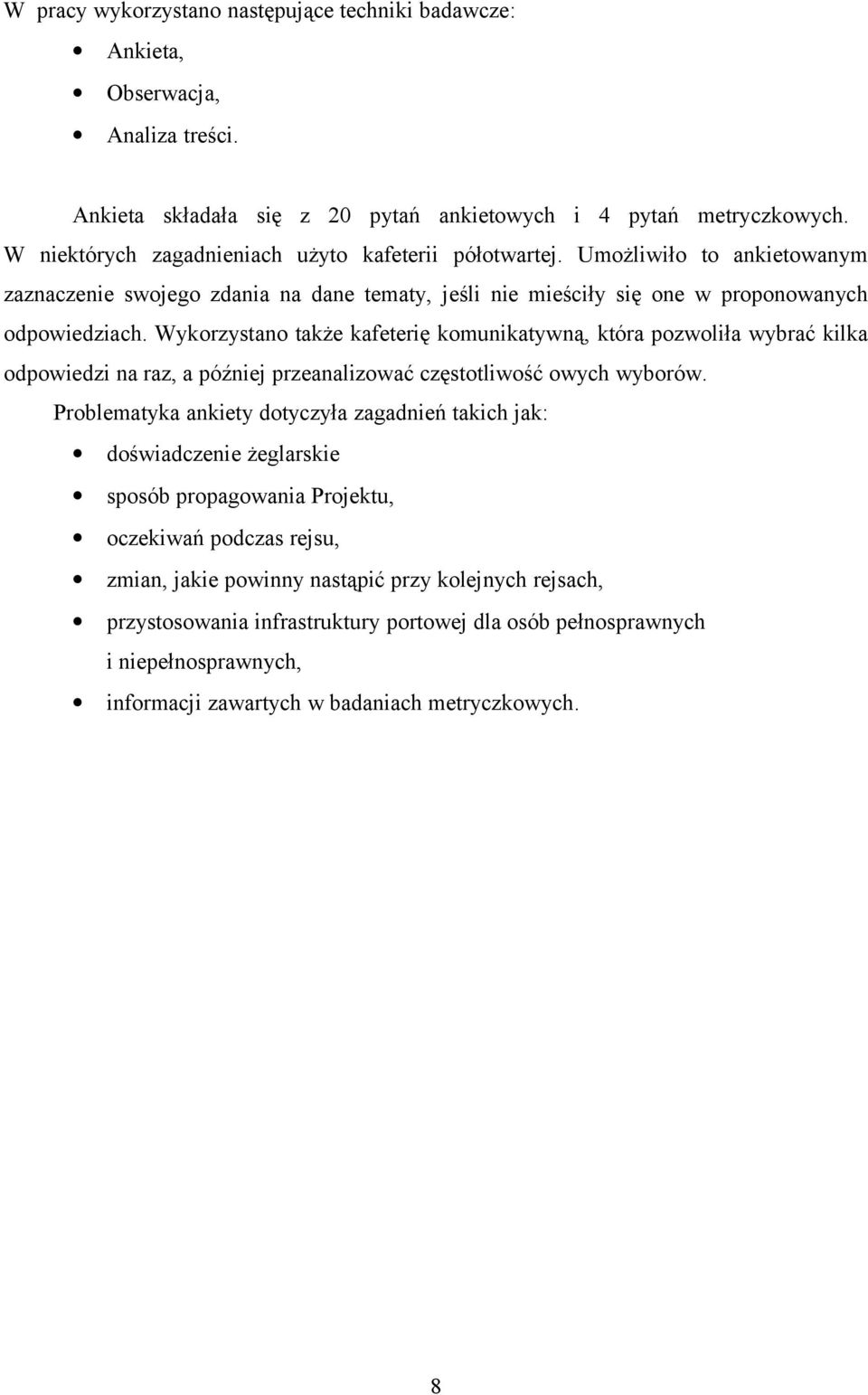 Wykorzystano także kafeterię komunikatywną, która pozwoliła wybrać kilka odpowiedzi na raz, a później przeanalizować częstotliwość owych wyborów.