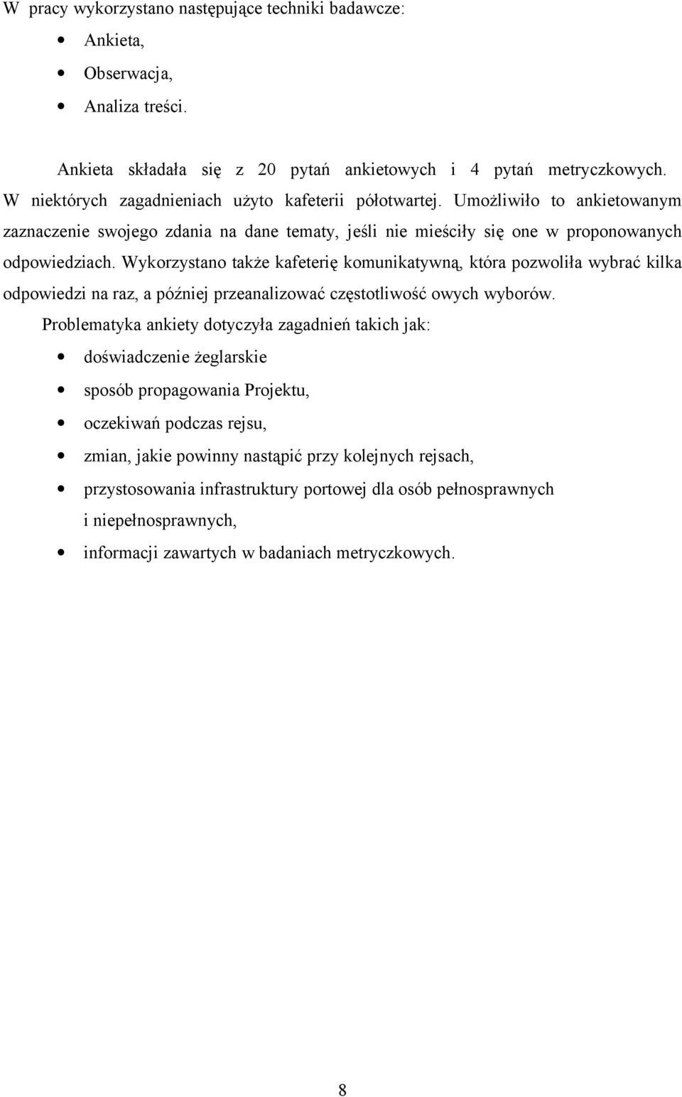 Wykorzystano także kafeterię komunikatywną, która pozwoliła wybrać kilka odpowiedzi na raz, a później przeanalizować częstotliwość owych wyborów.