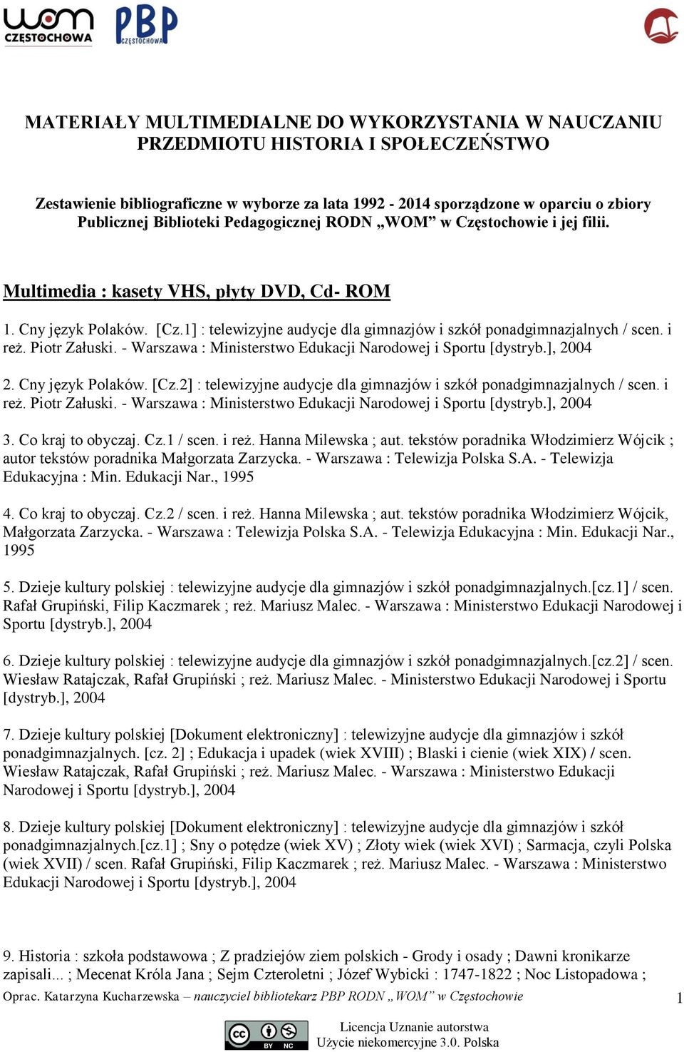 i reż. Piotr Załuski. - Warszawa : Ministerstwo Edukacji Narodowej i Sportu [dystryb.], 2004 2. Cny język Polaków. [Cz.2] : telewizyjne audycje dla gimnazjów i szkół ponadgimnazjalnych / scen. i reż.