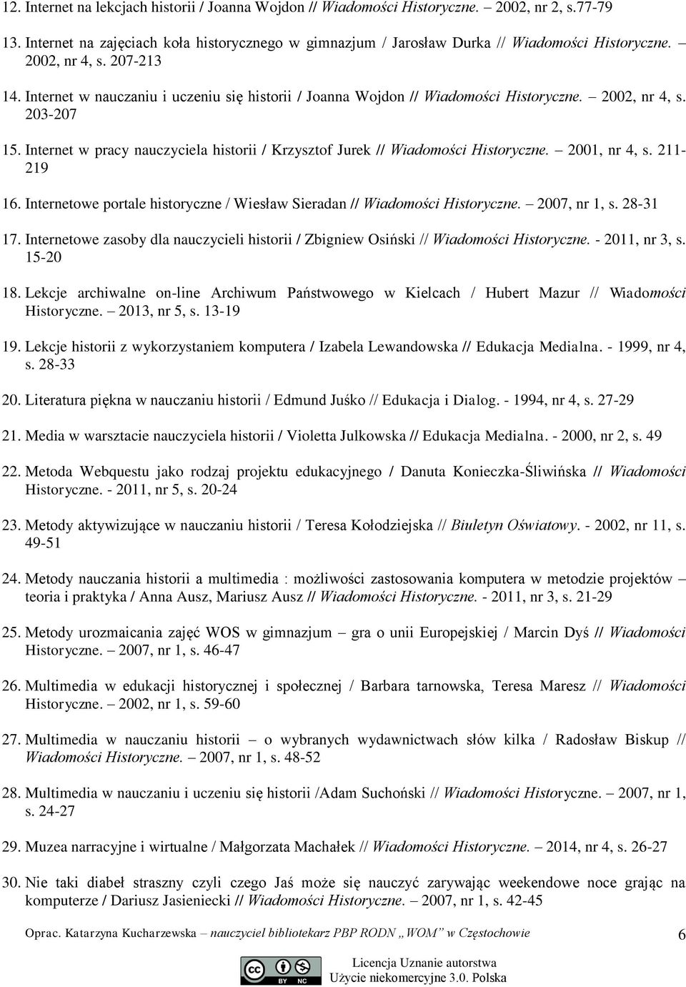 Internet w pracy nauczyciela historii / Krzysztof Jurek // Wiadomości Historyczne. 2001, nr 4, s. 211-219 16. Internetowe portale historyczne / Wiesław Sieradan // Wiadomości Historyczne.