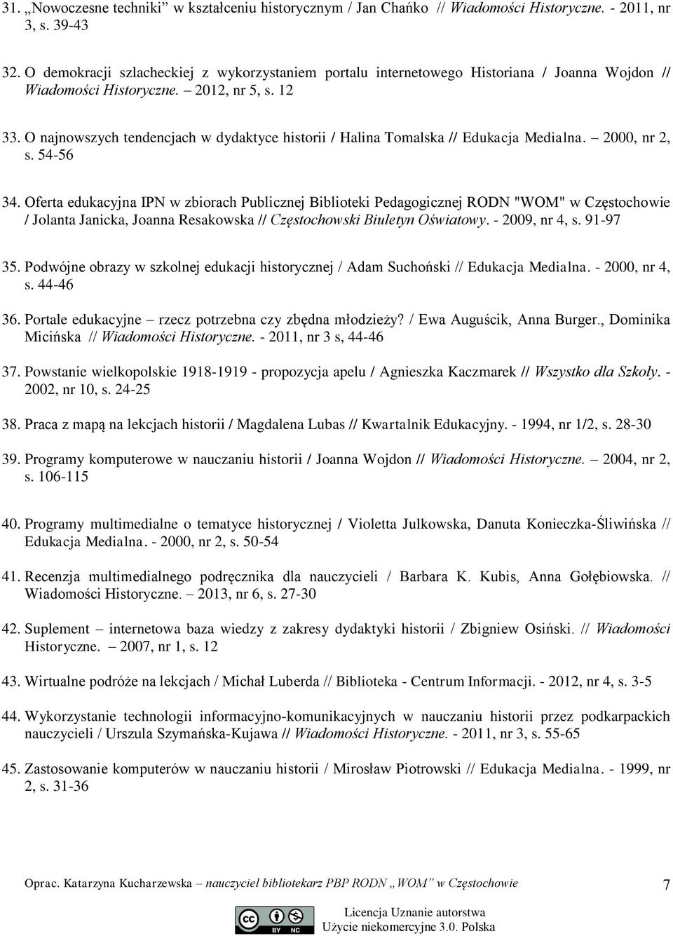 O najnowszych tendencjach w dydaktyce historii / Halina Tomalska // Edukacja Medialna. 2000, nr 2, s. 54-56 34.