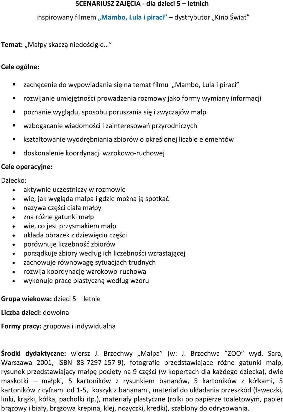 przyrodniczych kształtowanie wyodrębniania zbiorów o określonej liczbie elementów doskonalenie koordynacji wzrokowo-ruchowej Cele operacyjne: Dziecko: aktywnie uczestniczy w rozmowie wie, jak wygląda