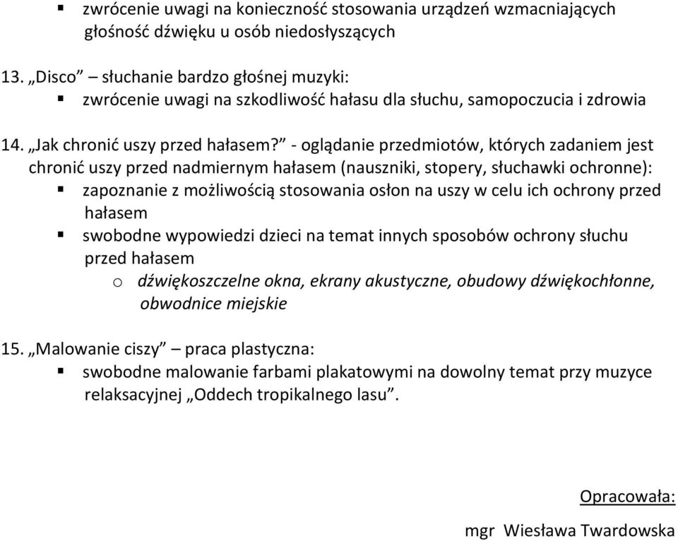 - oglądanie przedmiotów, których zadaniem jest chronić uszy przed nadmiernym hałasem (nauszniki, stopery, słuchawki ochronne): zapoznanie z możliwością stosowania osłon na uszy w celu ich ochrony