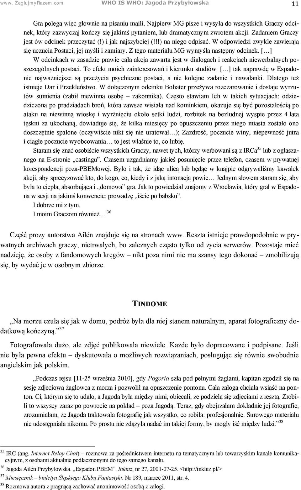 !!) na niego odpisać. W odpowiedzi zwykle zawierają się uczucia Postaci, jej myśli i zamiary. Z tego materiału MG wymyśla następny odcinek.