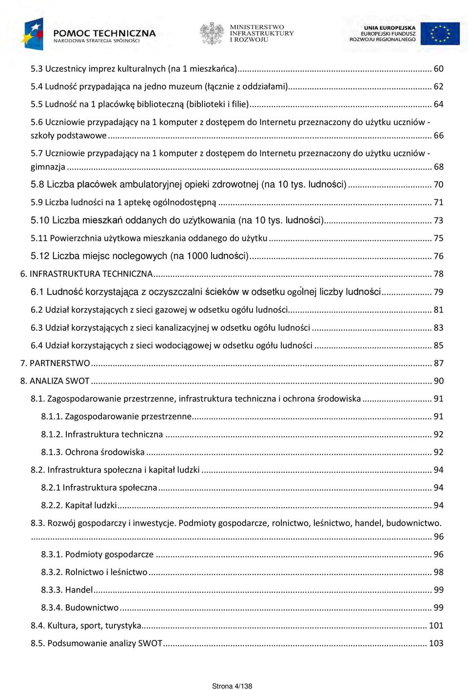 7 Uczniowie przypadający na 1 komputer z dostępem do Internetu przeznaczony do użytku uczniów - gimnazja...68 5.8 Liczba placówek ambulatoryjnej opieki zdrowotnej (na 10 tys. ludności)...70 5.