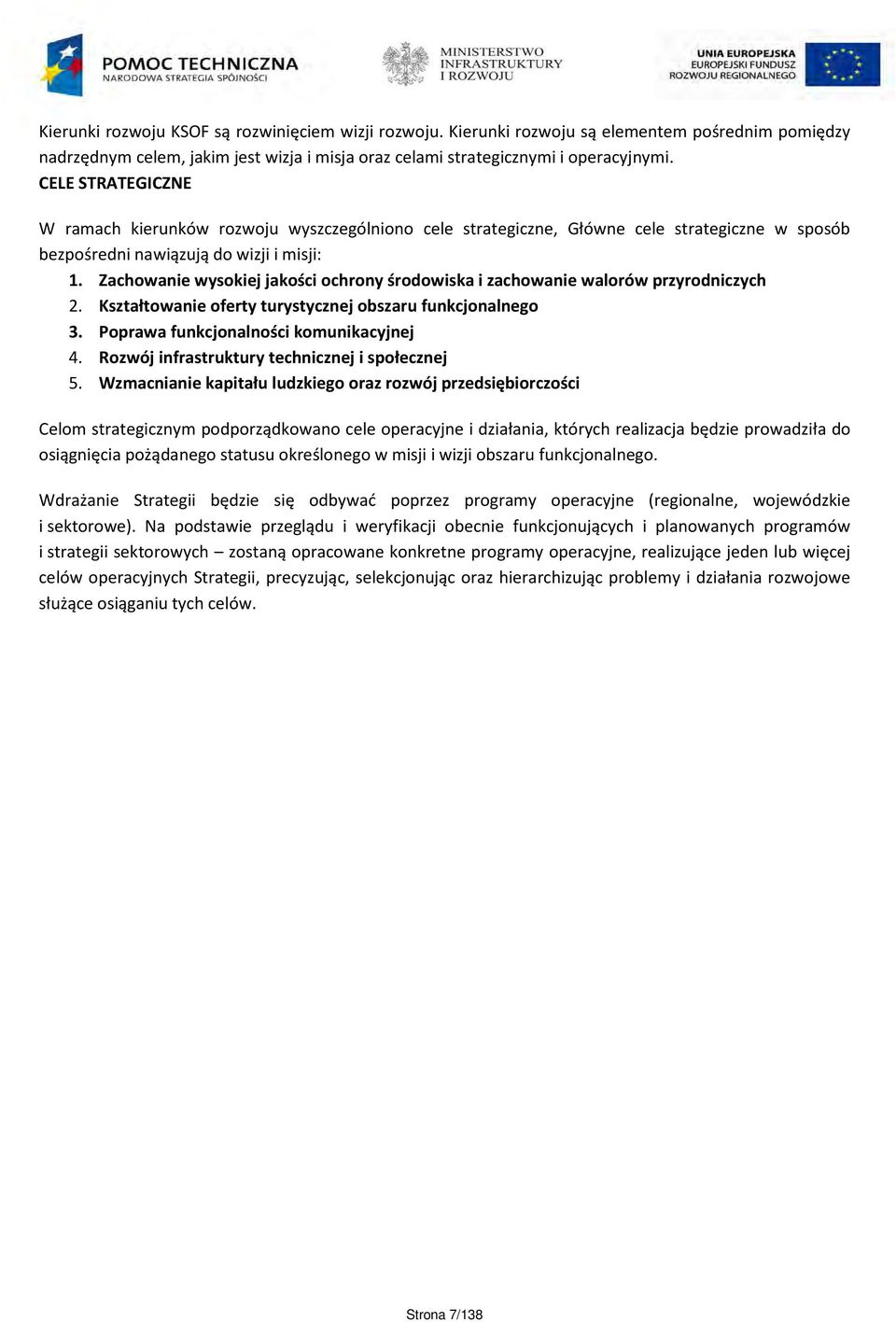 Zachowanie wysokiej jakości ochrony środowiska i zachowanie walorów przyrodniczych 2. Kształtowanie oferty turystycznej obszaru funkcjonalnego 3. Poprawa funkcjonalności komunikacyjnej 4.