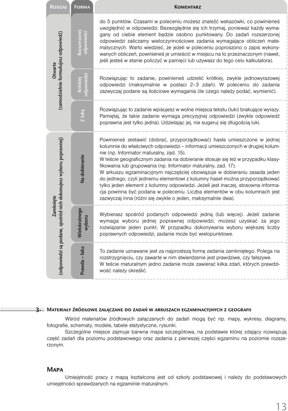 Do zadań rozszerzonej odpowiedzi zaliczamy wieloczynnościowe zadania wymagające obliczeń matematycznych.