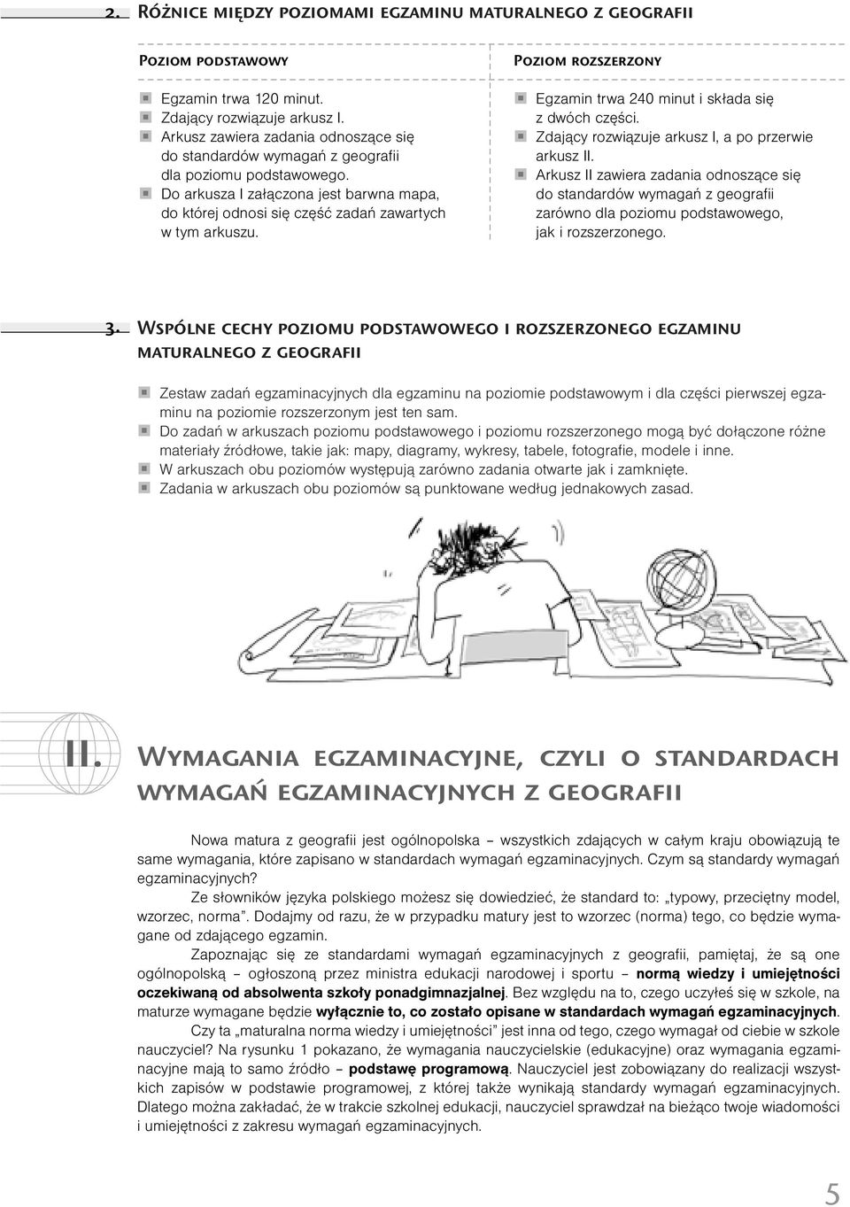 Poziom rozszerzony Egzamin trwa 240 minut i składa się z dwóch części. Zdający rozwiązuje arkusz I, a po przerwie arkusz II.