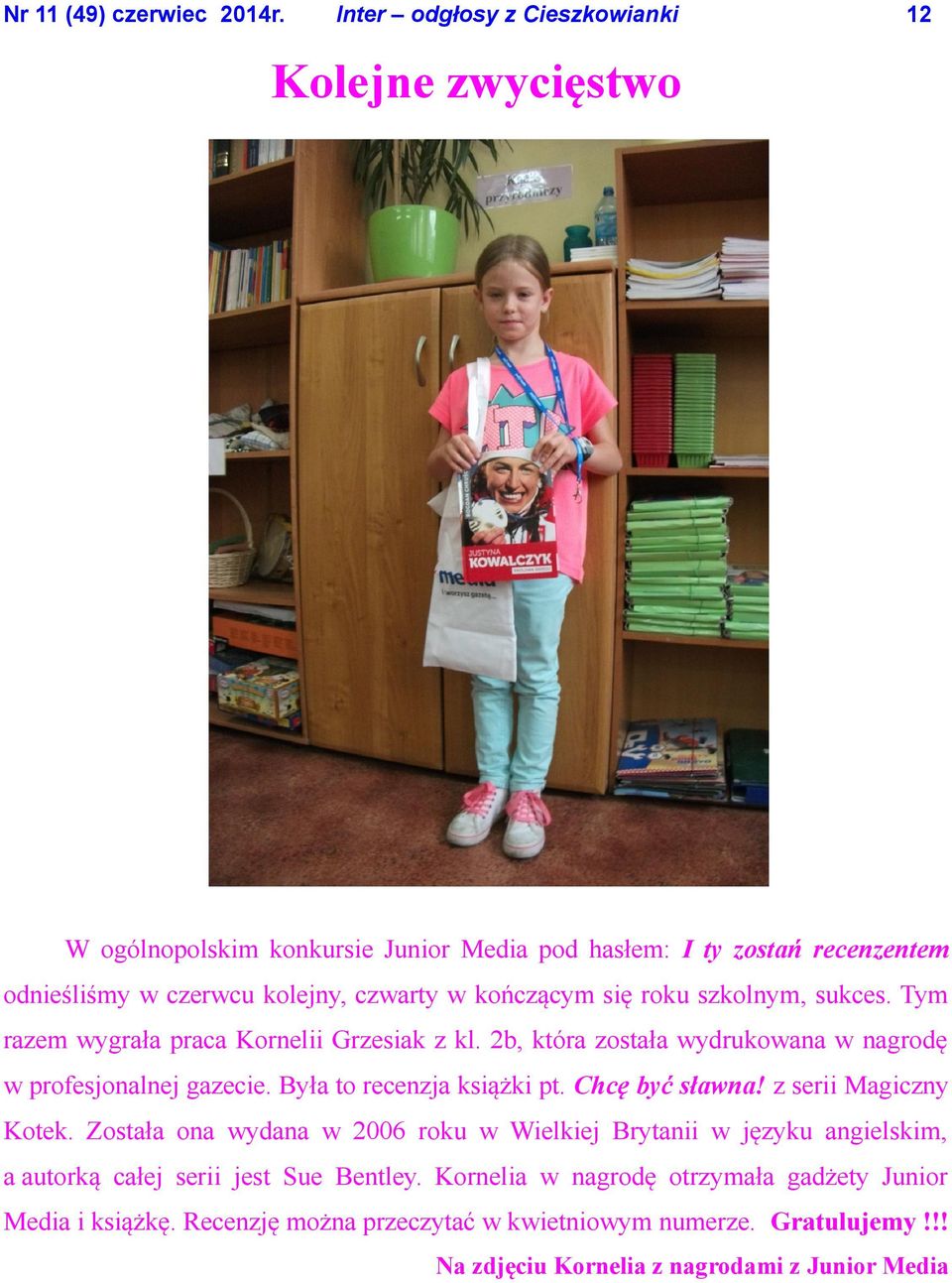 Chcę być sławna! z serii Magiczny Kotek. Została ona wydana w 2006 roku w Wielkiej Brytanii w języku angielskim, a autorką całej serii jest Sue Bentley.