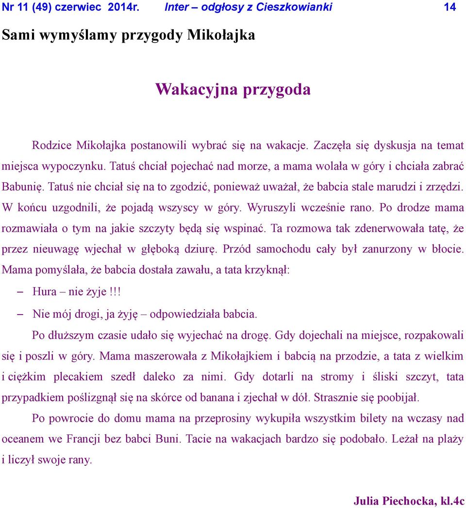 W końcu uzgodnili, że pojadą wszyscy w góry. Wyruszyli wcześnie rano. Po drodze mama rozmawiała o tym na jakie szczyty będą się wspinać.