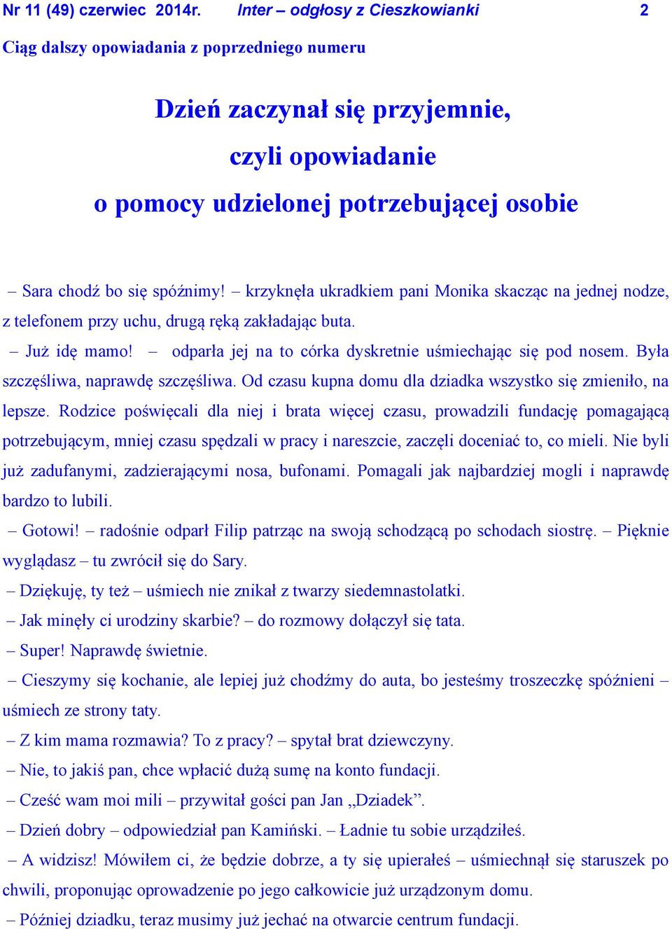 Była szczęśliwa, naprawdę szczęśliwa. Od czasu kupna domu dla dziadka wszystko się zmieniło, na lepsze.