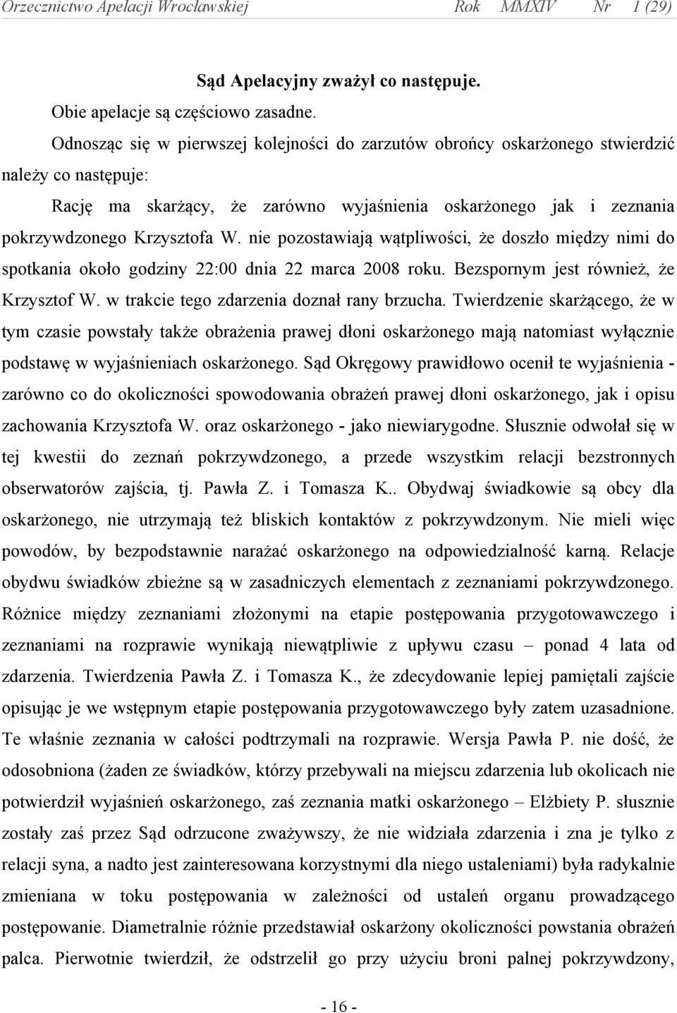 nie pozostawiają wątpliwości, że doszło między nimi do spotkania około godziny 22:00 dnia 22 marca 2008 roku. Bezspornym jest również, że Krzysztof W. w trakcie tego zdarzenia doznał rany brzucha.