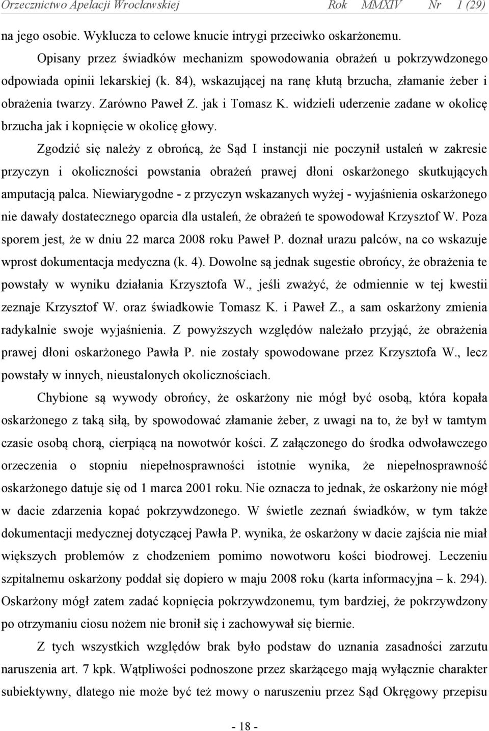 Zgodzić się należy z obrońcą, że Sąd I instancji nie poczynił ustaleń w zakresie przyczyn i okoliczności powstania obrażeń prawej dłoni oskarżonego skutkujących amputacją palca.