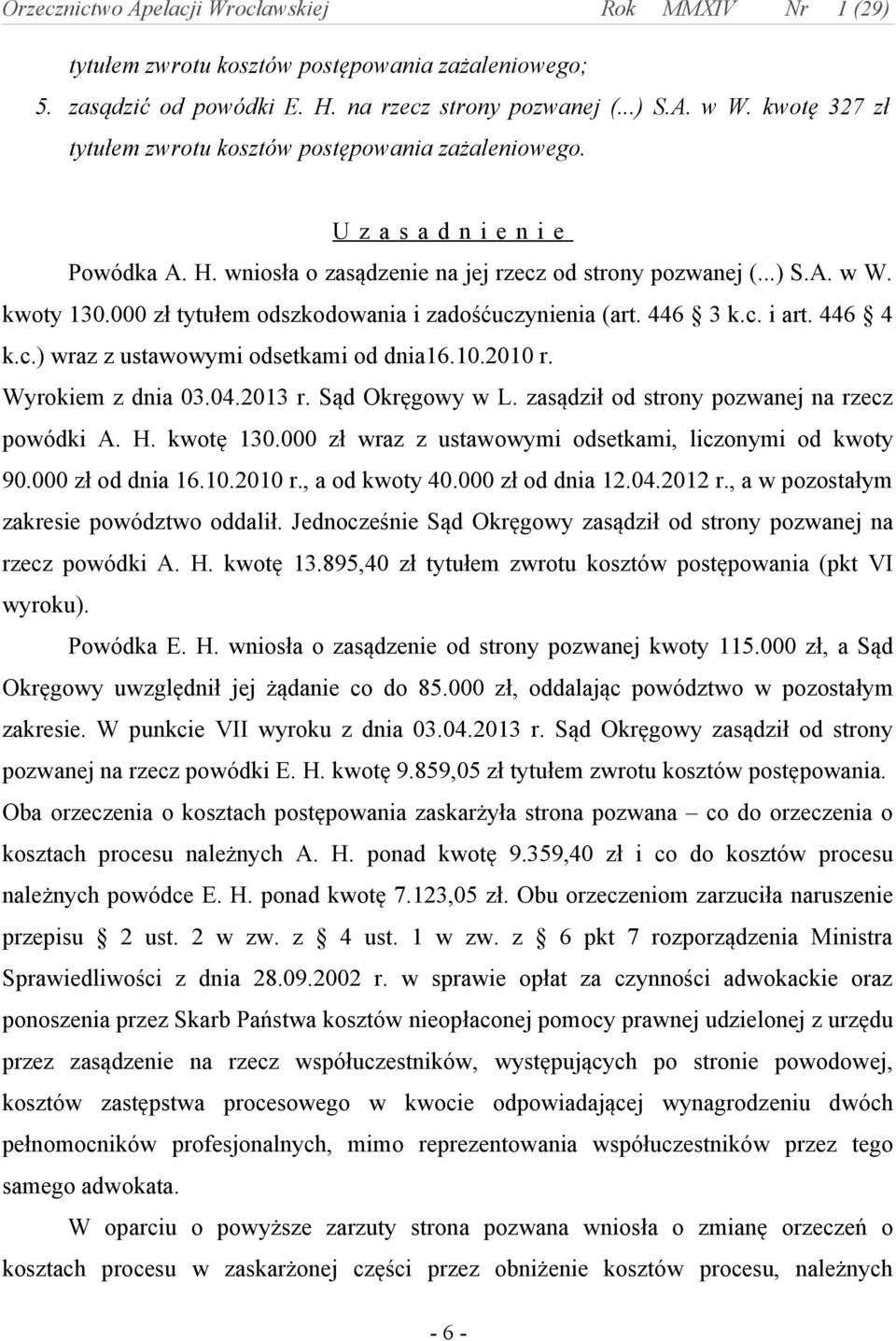 10.2010 r. Wyrokiem z dnia 03.04.2013 r. Sąd Okręgowy w L. zasądził od strony pozwanej na rzecz powódki A. H. kwotę 130.000 zł wraz z ustawowymi odsetkami, liczonymi od kwoty 90.000 zł od dnia 16.10.2010 r., a od kwoty 40.