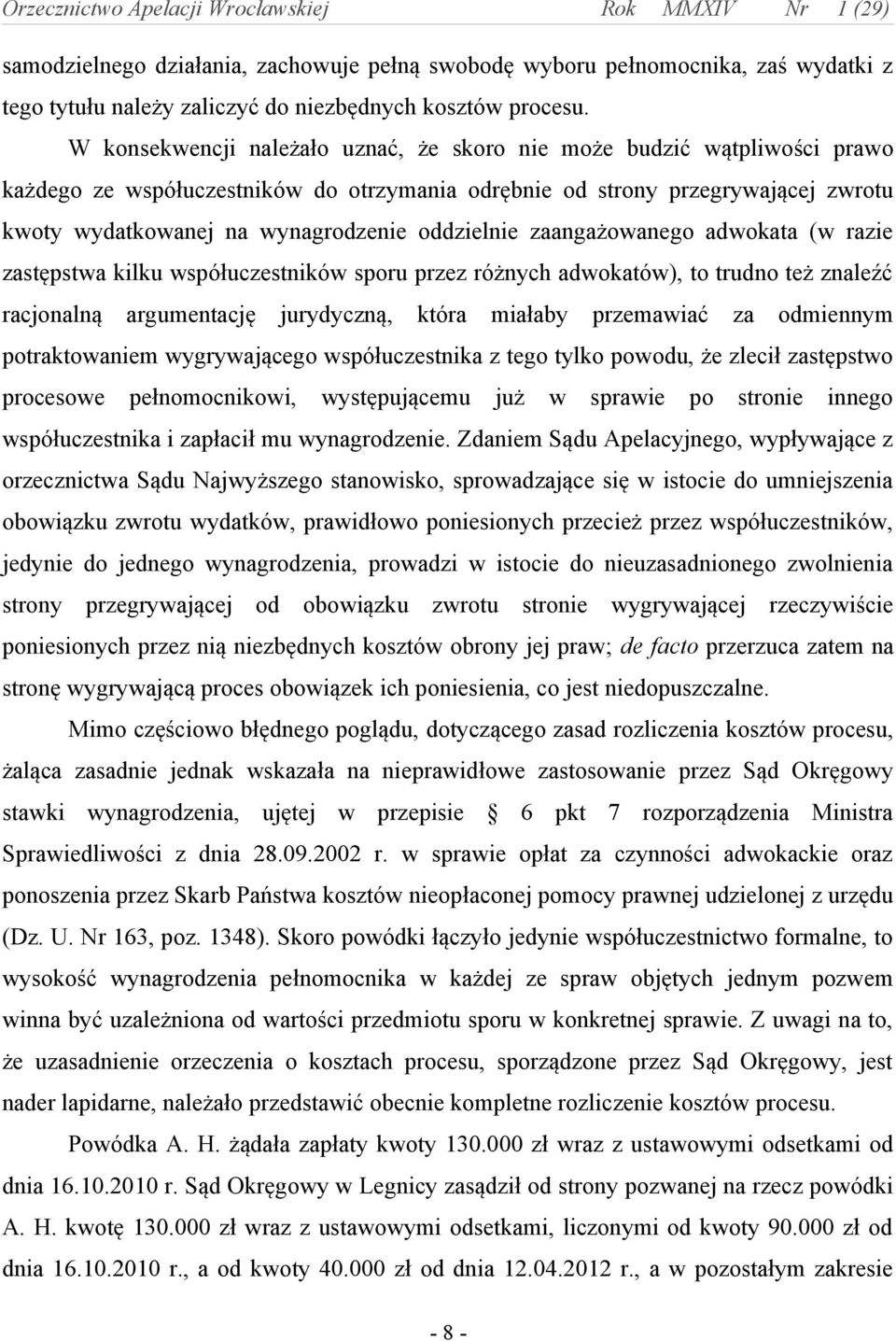 oddzielnie zaangażowanego adwokata (w razie zastępstwa kilku współuczestników sporu przez różnych adwokatów), to trudno też znaleźć racjonalną argumentację jurydyczną, która miałaby przemawiać za