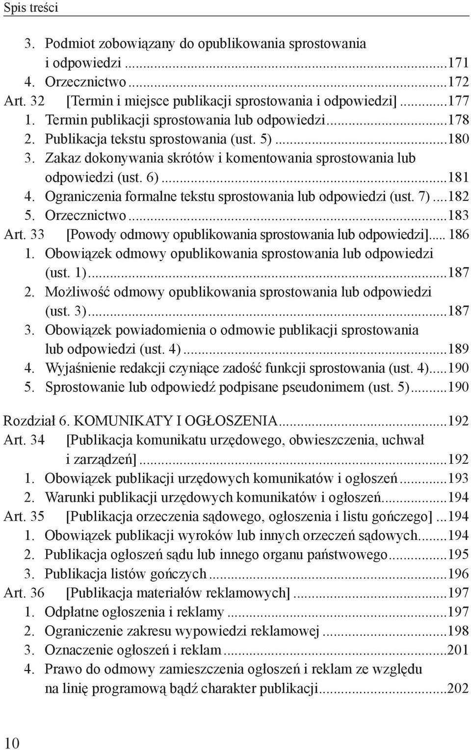 Ograniczenia formalne tekstu sprostowania lub odpowiedzi (ust. 7)...182 5. Orzecznictwo...183 Art. 33 [Powody odmowy opublikowania sprostowania lub odpowiedzi]... 186 1.