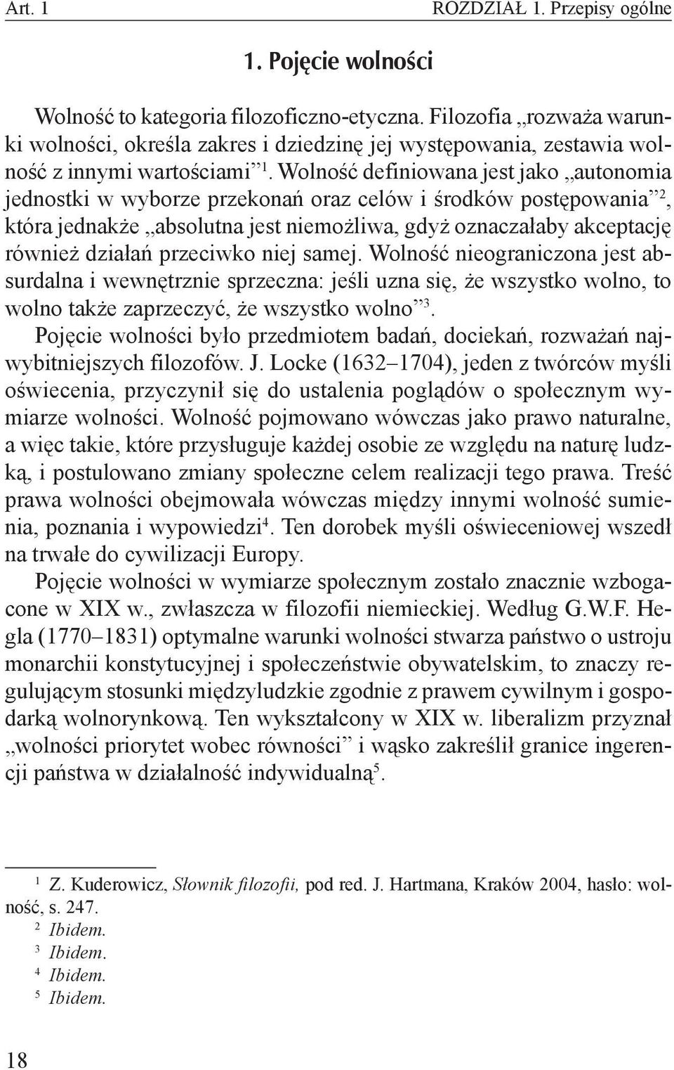 Wolność definiowana jest jako autonomia jednostki w wyborze przekonań oraz celów i środków postępowania 2, która jednakże absolutna jest niemożliwa, gdyż oznaczałaby akceptację również działań