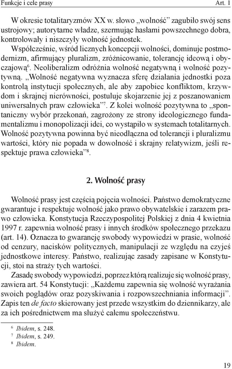 Współcześnie, wśród licznych koncepcji wolności, dominuje postmodernizm, afirmujący pluralizm, zróżnicowanie, tolerancję ideową i obyczajową 6.