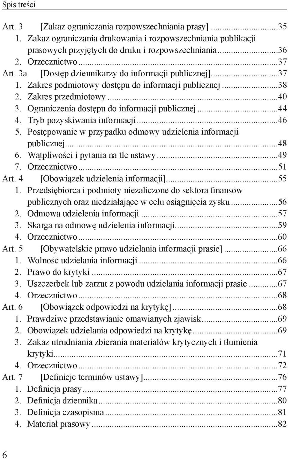 Ograniczenia dostępu do informacji publicznej...44 4. Tryb pozyskiwania informacji...46 5. Postępowanie w przypadku odmowy udzielenia informacji publicznej...48 6. Wątpliwości i pytania na tle ustawy.