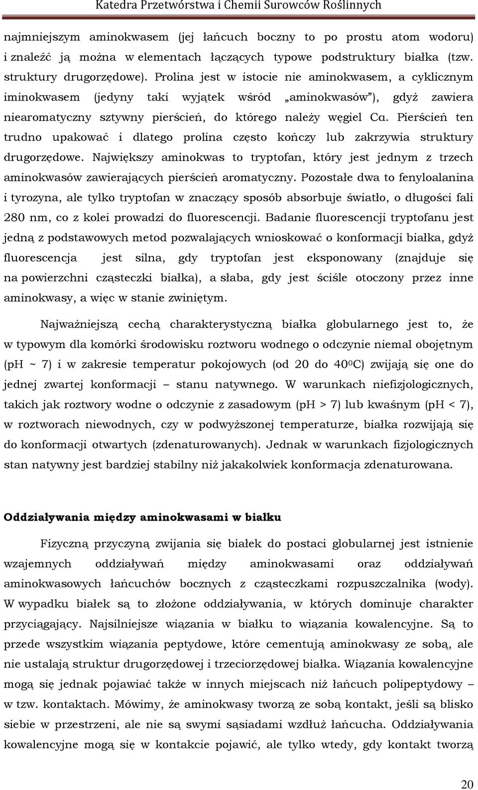 Pierścień ten trudno upakować i dlatego prolina często kończy lub zakrzywia struktury drugorzędowe.