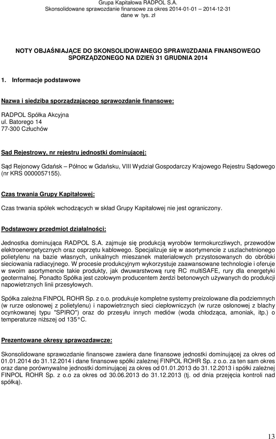 Batorego 14 77-300 Człuchów Sąd Rejestrowy, nr rejestru jednostki dominującej: Sąd Rejonowy Gdańsk Północ w Gdańsku, VIII Wydział Gospodarczy Krajowego Rejestru Sądowego (nr KRS 0000057155).